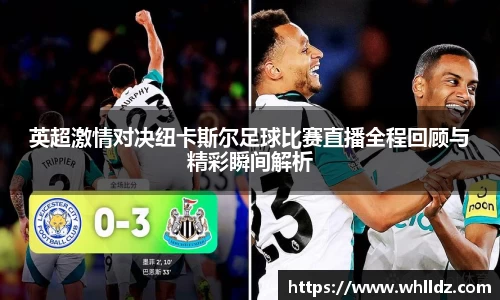 英超激情对决纽卡斯尔足球比赛直播全程回顾与精彩瞬间解析