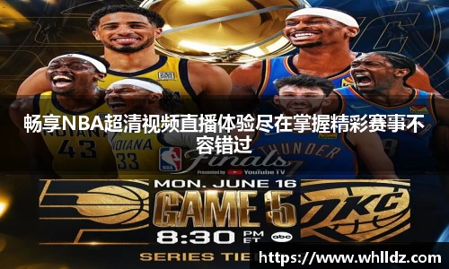 畅享NBA超清视频直播体验尽在掌握精彩赛事不容错过